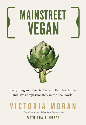 Main Street vegan : everything you need to know to eat healthfully and live compassionately in the real world