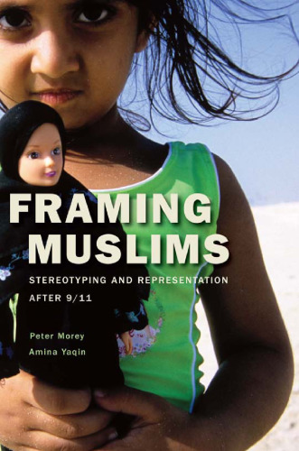 Framing Muslims Stereotyping and Representation After 911 Framing Muslims: Stereotyping and Representation after 9/11