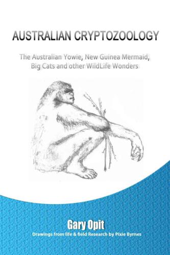 Australian Crypotozoology: The Australian Yowie, New Guinea Mermaid, Big Cats and other WildLife Wonders