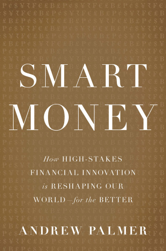 Smart Money: How High-Stakes Financial Innovation is Reshaping Our World — For the Better