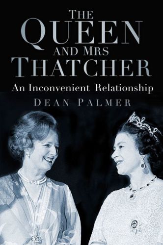 The Queen and Mrs Thatcher : an Inconvenient Relationship