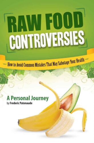 Raw food controversies : how to avoid common mistakes that may sabotage your health : a personal journey