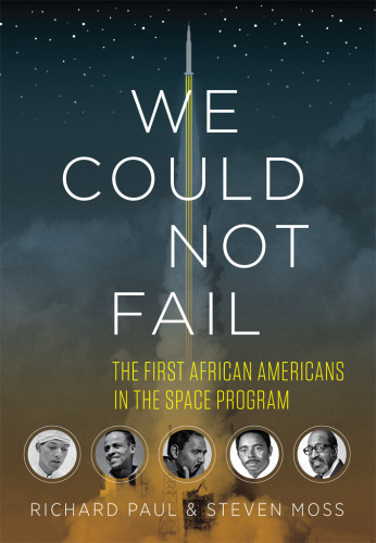 We could not fail : the first African Americans in the Space Program