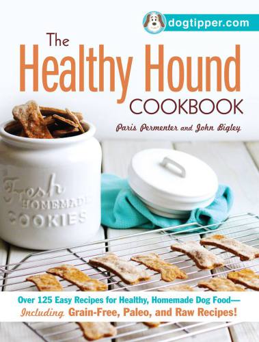 Healthy Hound Cookbook: Over 125 Easy Recipes for Healthy, Homemade Dog Food--Including Grain-Free, Paleo, and Raw Recipes!