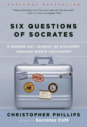 Six questions of Socrates : a modern-day journey of discovery through world philosophy