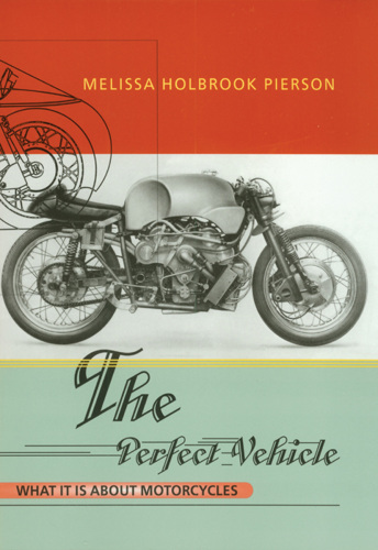 The perfect vehicle : what it is about motorcycles