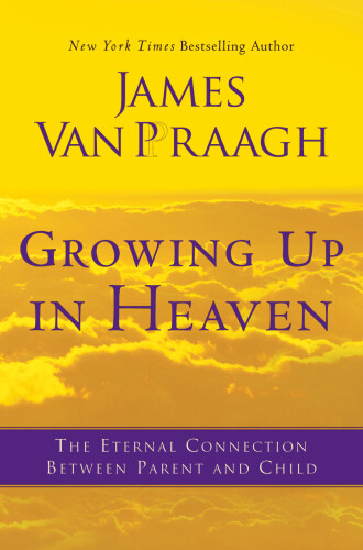 Growing up in heaven : the eternal connection between parent and child