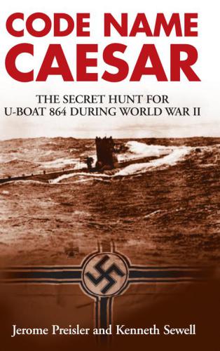 Code name Caesar : the secret hunt for U-Boat 864 during World War II