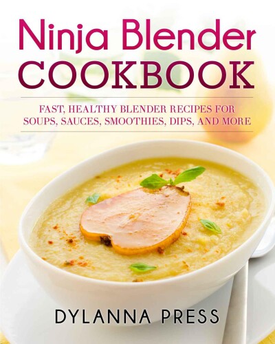 NINJA BLENDER COOKBOOK : fast healthy blender recipes for soups, sauces, smoothies, dips, and... more