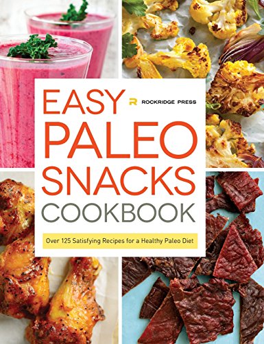 EASY PALEO SNACKS COOKBOOK : over 125 satisfying recipes for a healthy paleo diet