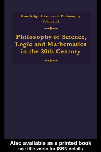 Routledge History of Philosophy, Volume 9: Philosophy of Science, Logic and Mathematics in the Twentieth Century