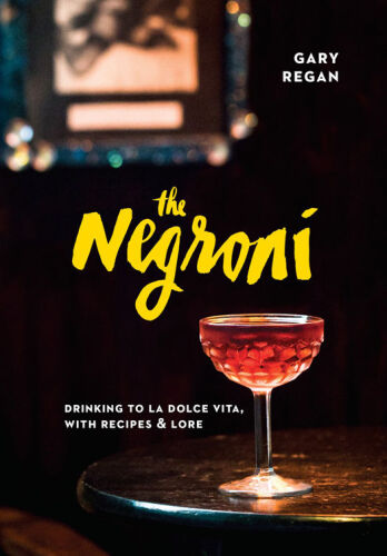 The Negroni : drinking to La Dolce Vita, with recipes & lore