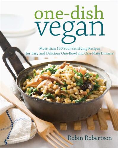 One-dish vegan : more than 150 soul-satisfying recipes for easy and delicious one-bowl and one-plate dinners