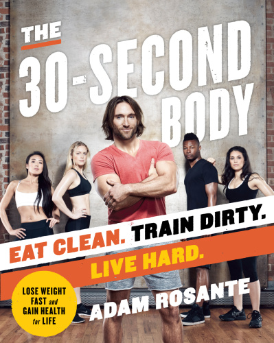 The 30-Second Body : Eat Clean, Train Dirty, Live Hard