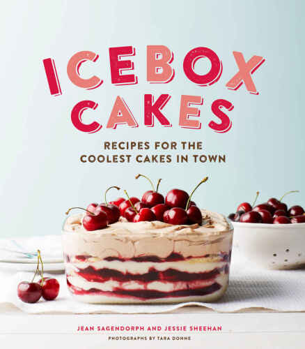 Icebox Cakes: Recipes for the Coolest Cakes in Town