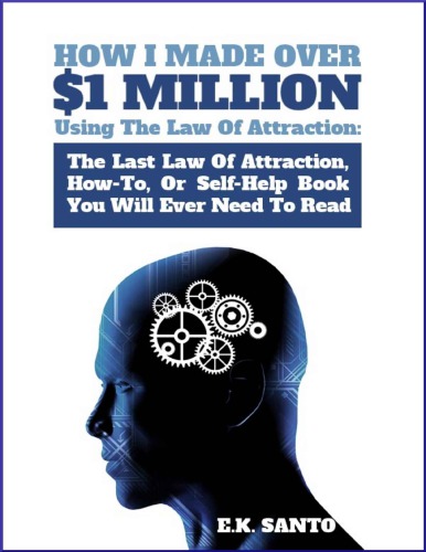 How I Made Over $1 Million Using The Law of Attraction: The Last Law of Attraction, How-To, Or Self-Help You Will Ever Need To Read Law of Attraction