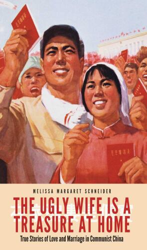 The ugly wife is a treasure at home : true stories of love and marriage in communist China