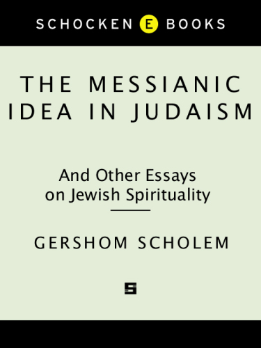 The Messianic Idea in Judaism And Other Essays on Jewish Spirituality