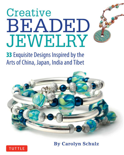 Creative beaded jewelry : 33 exquisite designs inspired by the Arts of China, Japan, India and Tibet