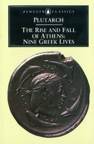 Plutarch: The rise and fall of Athens. Nine Greek lives (Theseus, Solon, Themistocles, Aristides, Cimon, Pericles, Nicias, Alcibiades, Lysander)