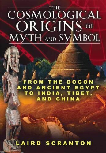 The cosmological origins of myth and symbol : from the Dogon and ancient Egypt to India, Tibet, and China