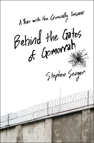 Behind the Gates of Gomorrah: A Year with the Criminally Insane