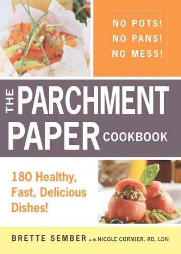 The parchment paper cookbook : 180 healthy, fast, delicious dishes! : no pots, no pans, no mess