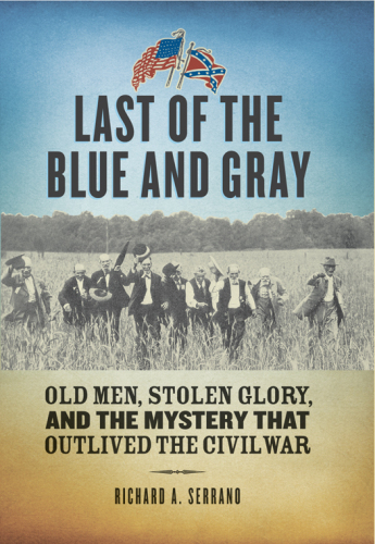 Last of the blue and gray : old men, stolen glory, and the mystery that outlived the Civil War