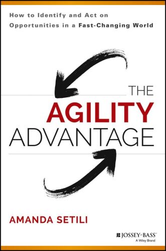 The agility advantage : how to identify and act on opportunities in a fast-changing world