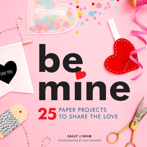 Be mine : 25 paper projects to share the love