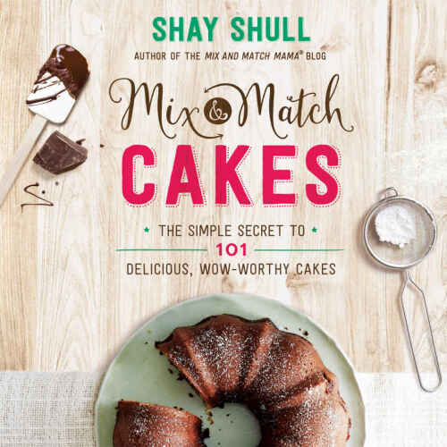 Mix-and-Match Cakes: The Simple Secret to 101 Delicious, Wow-Worthy Cakes