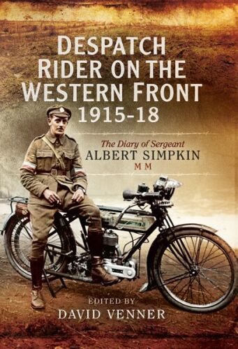 Despatch rider on the Western Front 1915 - 18 : the diary of Sergeant Albert Simpkin MM