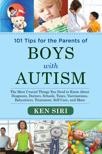 101 tips for the parents of boys with autism : the most crucial things you need to know about diagnosis, doctors, schools, taxes, vaccinations, babysitters, treatment, food, self-care, and more