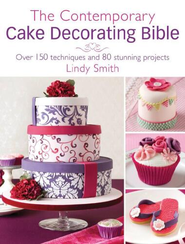 The contemporary cake decorating Bible : over 100 techniques and 80 stunning projects /cLindy Smith