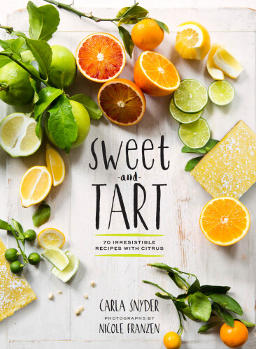 Sweet and tart : 70 irresistible recipes with citrus