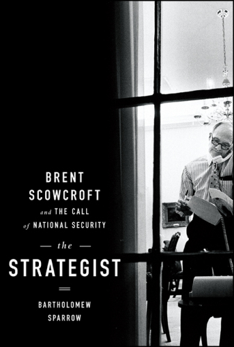 The strategist : Brent Scowcroft and the call of national security