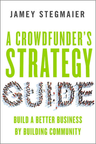 A Crowdfunder’s Strategy Guide: Build a Better Business by Building Community