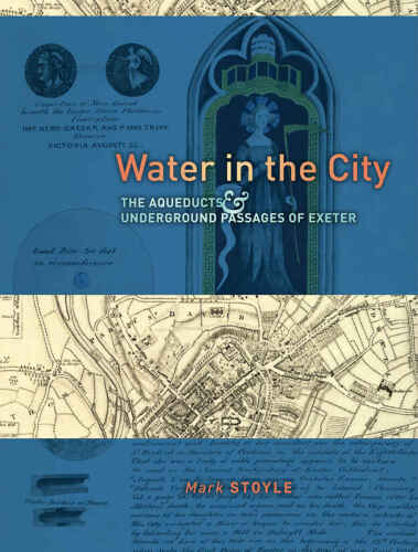 Water in the City : the Aqueducts and Underground Passages of Exeter