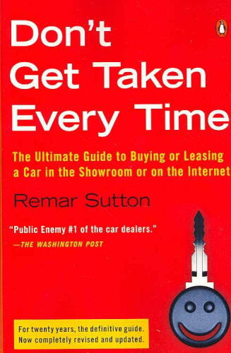 Don't get taken every time : the ultimate guide to buying or leasing a car in the showroom or on the Internet