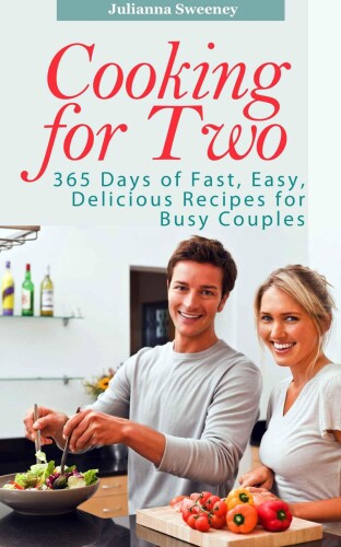 Cooking For two: 365 Days of Fast, Easy, Delicious Recipes for Busy Couples