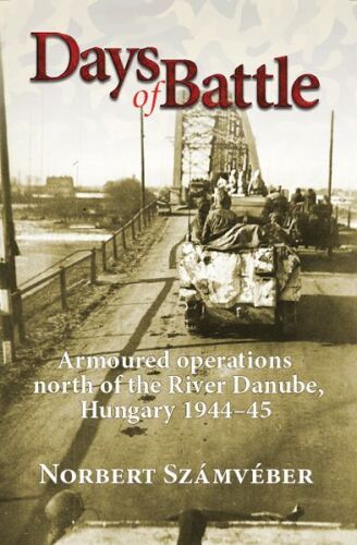 Days of Battle : Armoured Operations North of the River Danube, Hungary 1944–45