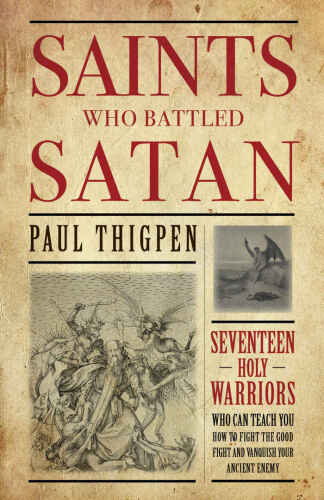 Saints who battled satan : seventeen holy warriors who can teach you how to fight the good fight ... and vanquish your ancient enemy