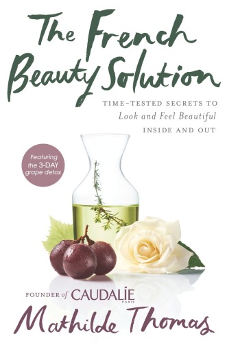 The French beauty solution : time-tested secrets to look and feel beautiful inside and out