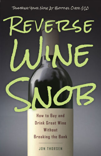 Reverse wine snob : how to buy and drink great wine without breaking the bank