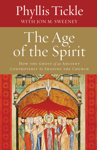 The age of the spirit : how the ghost of an ancient controversy is shaping the church