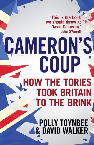 Cameron's Coup: How the Tories Took Britain to the Brink