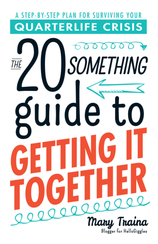 The twenty something guide to getting it together : a step-by-step plan for surviving your quarterlife crisis