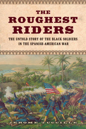 The roughest riders : the untold story of the Black soldiers in the Spanish-American War