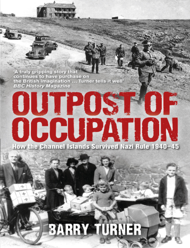 The occupation of the Channel Islands : the Nazi occupation of the Channel Islands 1940-45