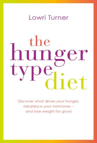 The hunger type diet : discover what drives your hunger, rebalance your hormones -- and lose weight for good